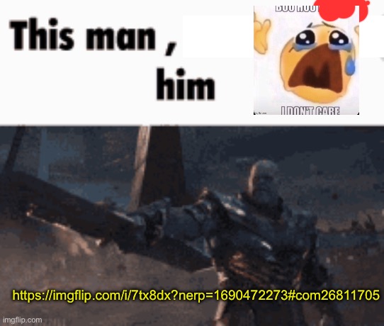 This man, _____ him | https://imgflip.com/i/7tx8dx?nerp=1690472273#com26811705 | image tagged in this man _____ him | made w/ Imgflip meme maker