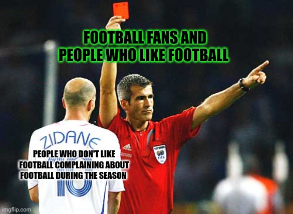 red card | FOOTBALL FANS AND PEOPLE WHO LIKE FOOTBALL; PEOPLE WHO DON'T LIKE FOOTBALL COMPLAINING ABOUT FOOTBALL DURING THE SEASON | image tagged in red card,memes | made w/ Imgflip meme maker