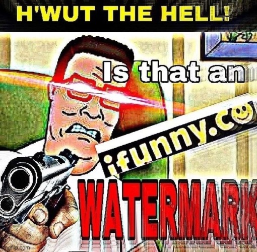 H’wut the Hell! Is that an iFunny.co Watermark | image tagged in h wut the hell is that an ifunny co watermark | made w/ Imgflip meme maker