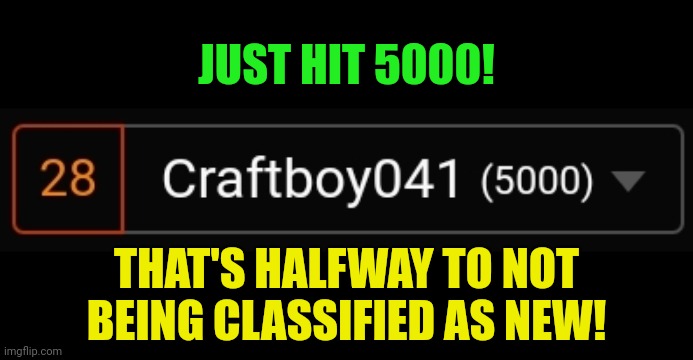Five Kilo-Points | JUST HIT 5000! THAT'S HALFWAY TO NOT BEING CLASSIFIED AS NEW! | image tagged in milestone | made w/ Imgflip meme maker