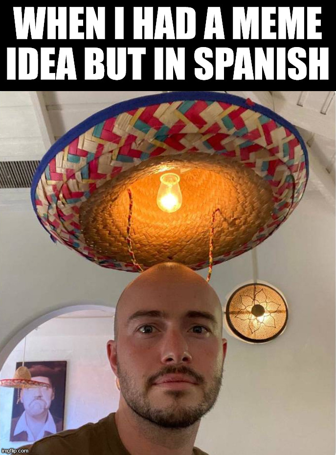 Meme idea | WHEN I HAD A MEME IDEA BUT IN SPANISH | image tagged in spanish,ideas,light,thoughts | made w/ Imgflip meme maker