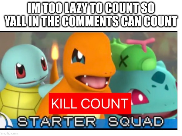 IM TOO LAZY TO COUNT SO YALL IN THE COMMENTS CAN COUNT | image tagged in pokmon | made w/ Imgflip meme maker