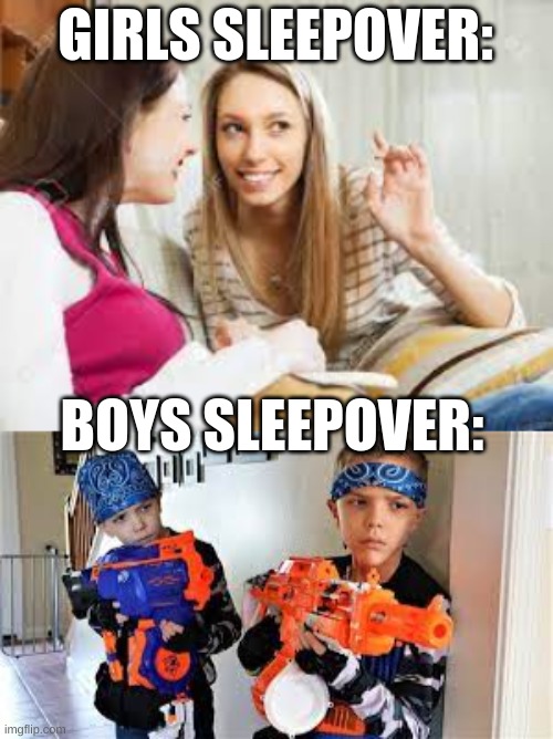 true tho | GIRLS SLEEPOVER:; BOYS SLEEPOVER: | image tagged in memes,funny,true story,relatable,fun,front page | made w/ Imgflip meme maker