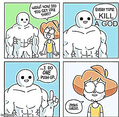 GODS | KILL A GOD | image tagged in i do one push-up | made w/ Imgflip meme maker