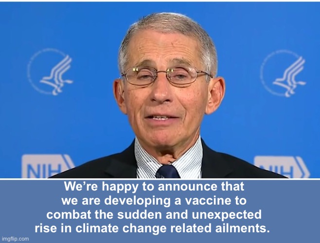 Sudden and unexpected climate health risks | We’re happy to announce that we are developing a vaccine to combat the sudden and unexpected rise in climate change related ailments. | image tagged in dr fauci,politics lol,memes | made w/ Imgflip meme maker