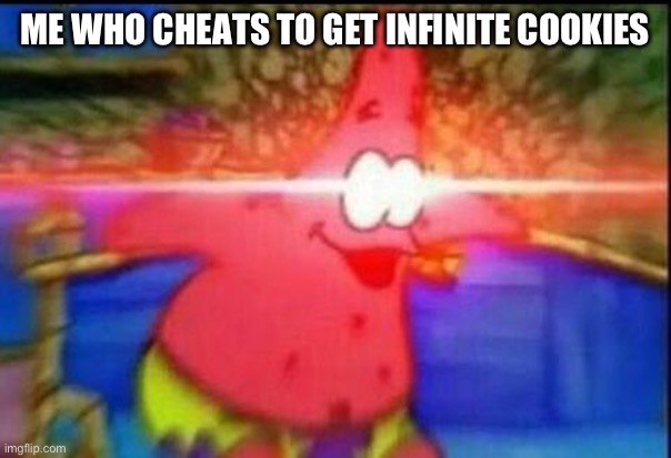 NANI | ME WHO CHEATS TO GET INFINITE COOKIES | image tagged in nani | made w/ Imgflip meme maker