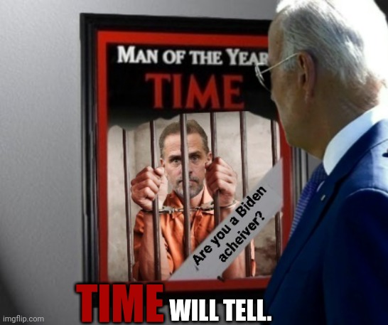 Are you a Biden achiever? | TIME; WILL TELL. | image tagged in hunter biden,joe biden,time,criminals,democrats | made w/ Imgflip meme maker
