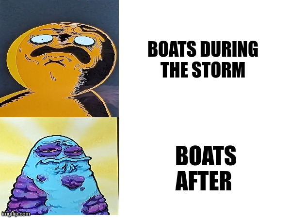 After the storm | BOATS DURING THE STORM; BOATS AFTER | image tagged in boggo and boe gross faces | made w/ Imgflip meme maker