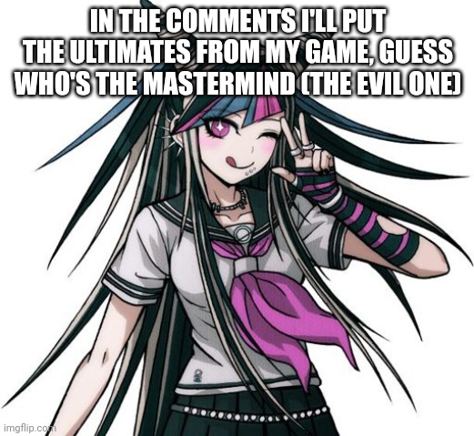 ibuki | IN THE COMMENTS I'LL PUT THE ULTIMATES FROM MY GAME, GUESS WHO'S THE MASTERMIND (THE EVIL ONE) | image tagged in ibuki | made w/ Imgflip meme maker