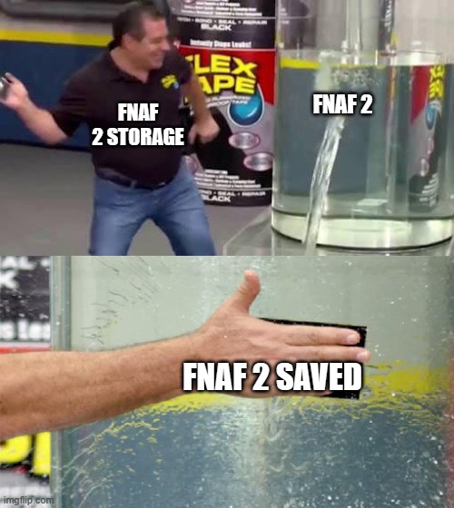Fnaf Meme | FNAF 2; FNAF 2 STORAGE; FNAF 2 SAVED | image tagged in flex tape,fnaf2,funny | made w/ Imgflip meme maker