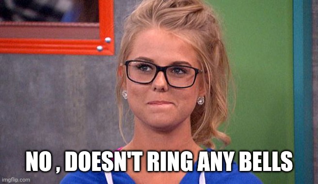 Nicole 's thinking | NO , DOESN'T RING ANY BELLS | image tagged in nicole 's thinking | made w/ Imgflip meme maker