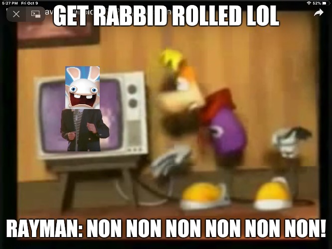Rayman Gets Rabbid rolled | GET RABBID ROLLED LOL; RAYMAN: NON NON NON NON NON NON! | image tagged in rayman gets,rabbids,rickroll,trolled,ubisoft | made w/ Imgflip meme maker