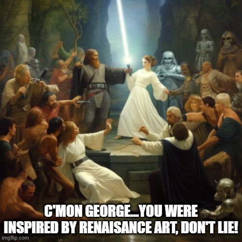 Art Inspires | C'MON GEORGE...YOU WERE INSPIRED BY RENAISANCE ART, DON'T LIE! | image tagged in star wars | made w/ Imgflip meme maker