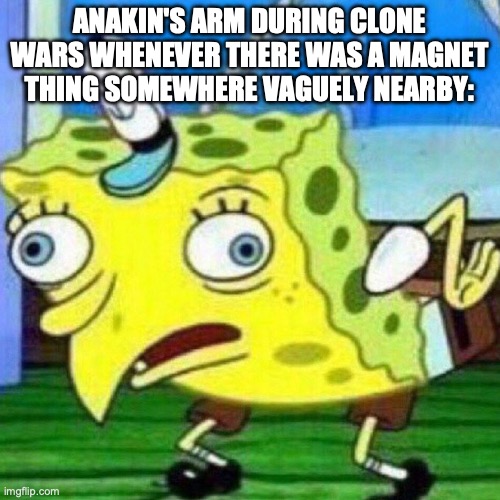 triggerpaul | ANAKIN'S ARM DURING CLONE WARS WHENEVER THERE WAS A MAGNET THING SOMEWHERE VAGUELY NEARBY: | image tagged in triggerpaul | made w/ Imgflip meme maker