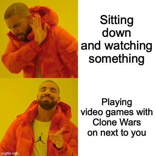 Drake Hotline Bling | Sitting down and watching something; Playing video games with Clone Wars on next to you | image tagged in memes,drake hotline bling | made w/ Imgflip meme maker