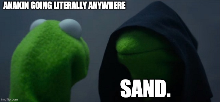 Evil Kermit Meme | ANAKIN GOING LITERALLY ANYWHERE; SAND. | image tagged in memes,evil kermit | made w/ Imgflip meme maker