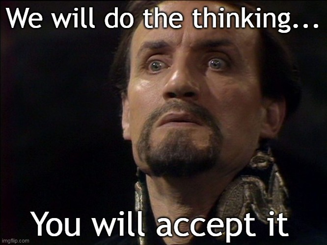 We will do the thinking... You will accept it | made w/ Imgflip meme maker