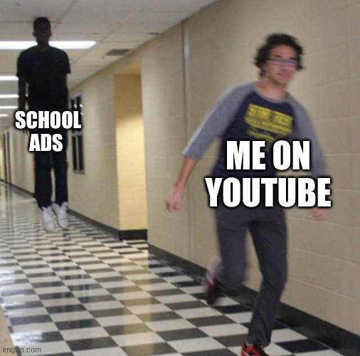 floating boy chasing running boy | SCHOOL ADS; ME ON YOUTUBE | image tagged in floating boy chasing running boy | made w/ Imgflip meme maker