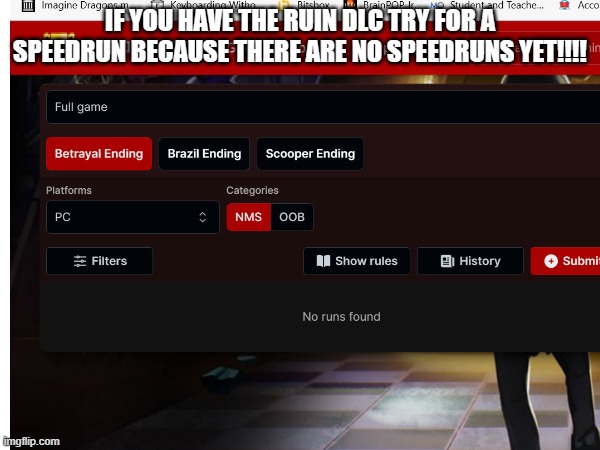 IF YOU HAVE THE RUIN DLC TRY FOR A SPEEDRUN BECAUSE THERE ARE NO SPEEDRUNS YET!!!! | made w/ Imgflip meme maker
