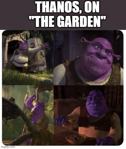 Its MY PLANET! | THANOS, ON "THE GARDEN" | image tagged in thanos,shrek | made w/ Imgflip meme maker