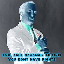 Saul Goodman | EVIL SAUL GOODMAN BE LIKE:
YOU DONT HAVE RIGHTS | image tagged in saul goodman | made w/ Imgflip meme maker