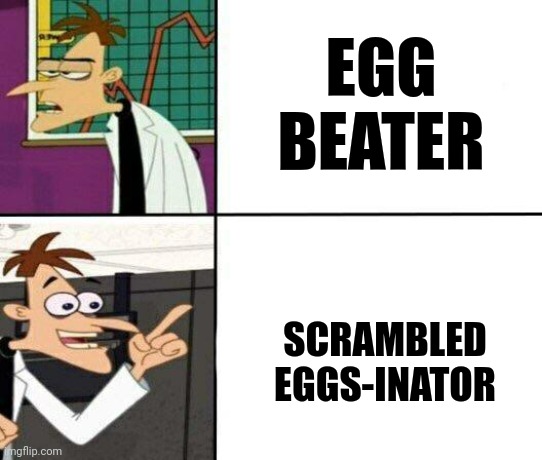 Scrambled eggs-inator | EGG BEATER; SCRAMBLED EGGS-INATOR | image tagged in drake but it's doofenshmirtz | made w/ Imgflip meme maker