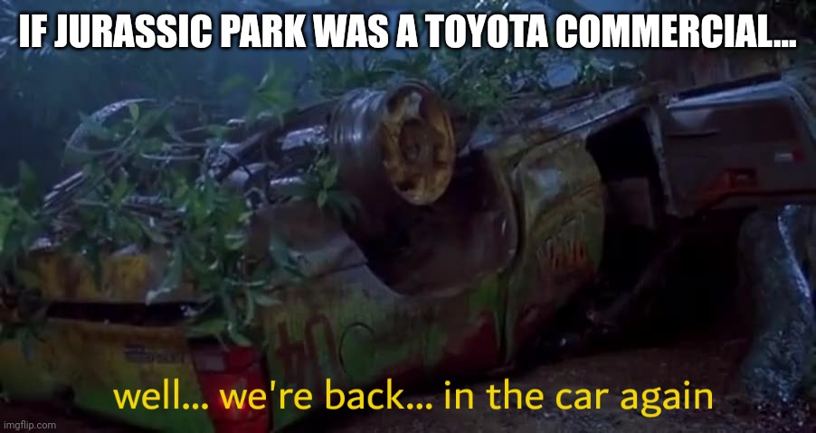 If Jurassic Park was a Toyota commercial | IF JURASSIC PARK WAS A TOYOTA COMMERCIAL... | image tagged in jurassic park in the car again,jurassic park,jurassicparkfan102504,jpfan102504 | made w/ Imgflip meme maker