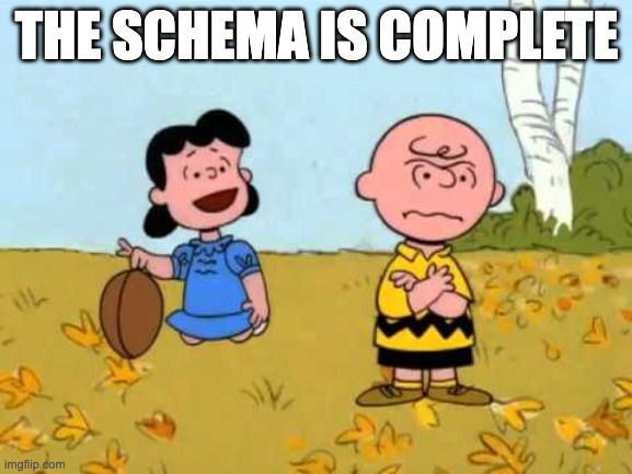 Lucy football and Charlie Brown | THE SCHEMA IS COMPLETE | image tagged in lucy football and charlie brown | made w/ Imgflip meme maker