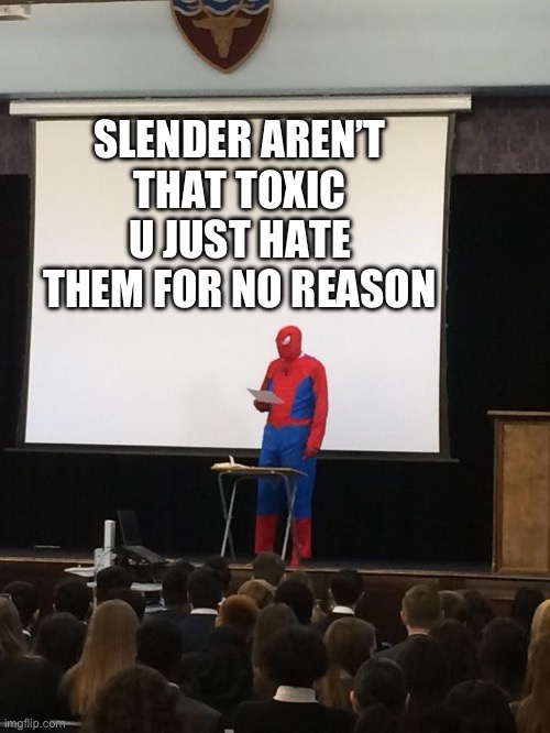 I’ve met some of them in meepcity and they weren’t toxic | SLENDER AREN’T THAT TOXIC U JUST HATE THEM FOR NO REASON | image tagged in spiderman presentation,roblox meme,slender | made w/ Imgflip meme maker