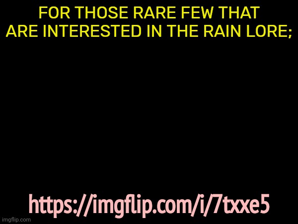 FOR THOSE RARE FEW THAT ARE INTERESTED IN THE RAIN LORE;; https://imgflip.com/i/7txxe5 | made w/ Imgflip meme maker