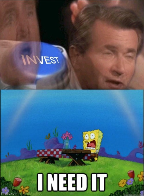 image tagged in invest,spongebob i need it | made w/ Imgflip meme maker