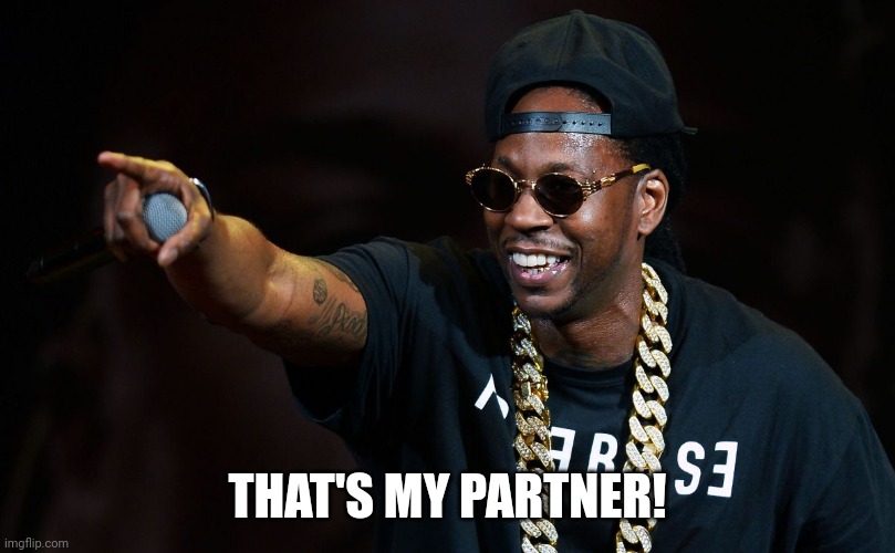 2 chainz | THAT'S MY PARTNER! | image tagged in 2 chainz | made w/ Imgflip meme maker