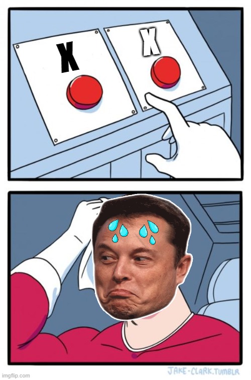 Two X Buttons | X; X | image tagged in memes,two buttons,elon musk,x x everywhere,you get an x and you get an x,change my mind | made w/ Imgflip meme maker