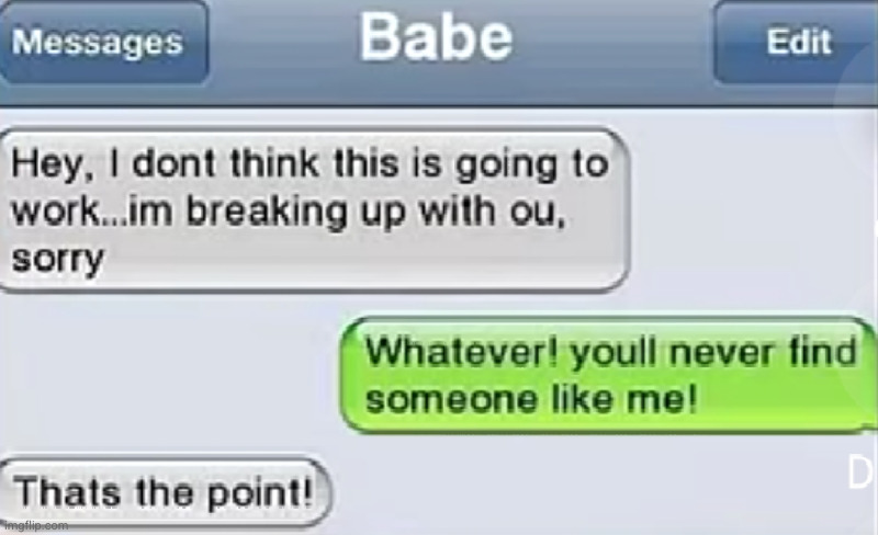 that's the point... | image tagged in breakup,funny,dating,texts,funny texts,leaving | made w/ Imgflip meme maker