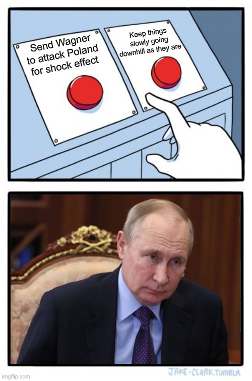 Wagnerplan | Keep things slowly going downhill as they are; Send Wagner to attack Poland for shock effect | image tagged in memes,two buttons,russo-ukrainian war,russian collusion,meanwhile in russia,russian roulette | made w/ Imgflip meme maker