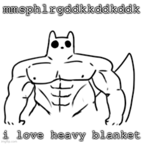 gain world | mmsphlrgddkkddkddk; i love heavy blanket | image tagged in gain world | made w/ Imgflip meme maker