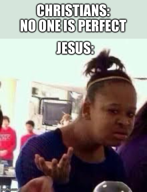 Jesus the only perfect human (human ish, idk) | JESUS:; CHRISTIANS: NO ONE IS PERFECT | image tagged in bruh | made w/ Imgflip meme maker