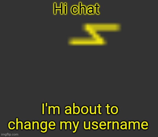 lightning | Hi chat; I'm about to change my username | image tagged in lightning | made w/ Imgflip meme maker