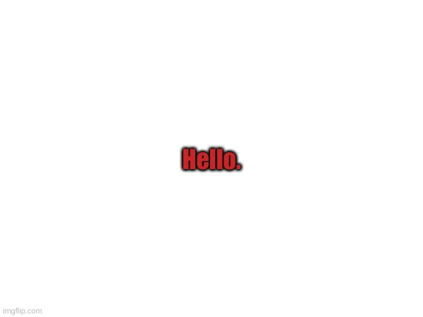 Hello. | made w/ Imgflip meme maker