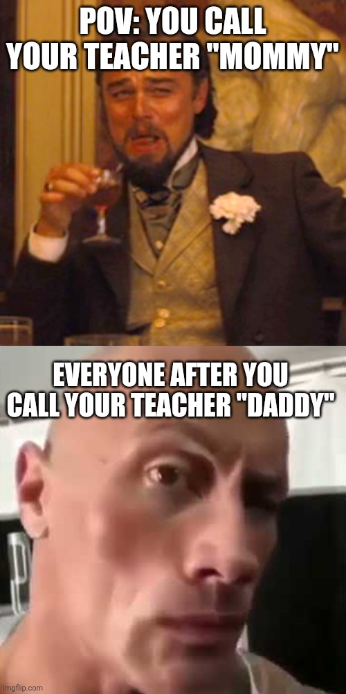 Is it just me? | POV: YOU CALL YOUR TEACHER "MOMMY"; EVERYONE AFTER YOU CALL YOUR TEACHER "DADDY" | image tagged in memes,laughing leo,ayo that s kinda sus ngl | made w/ Imgflip meme maker