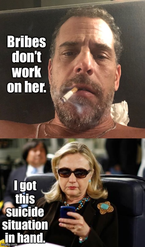 Bribes don’t work on her. I got this suicide situation in hand. | image tagged in hunter biden,memes,hillary clinton cellphone | made w/ Imgflip meme maker