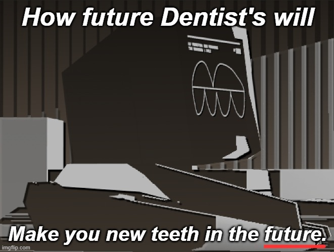 Future teeth | How future Dentist's will; Make you new teeth in the future. | image tagged in trendwatch | made w/ Imgflip meme maker