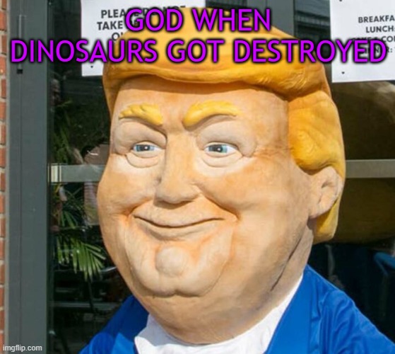 God vs Dinosaurs be Like: | GOD WHEN DINOSAURS GOT DESTROYED | image tagged in dinosaurs,god | made w/ Imgflip meme maker