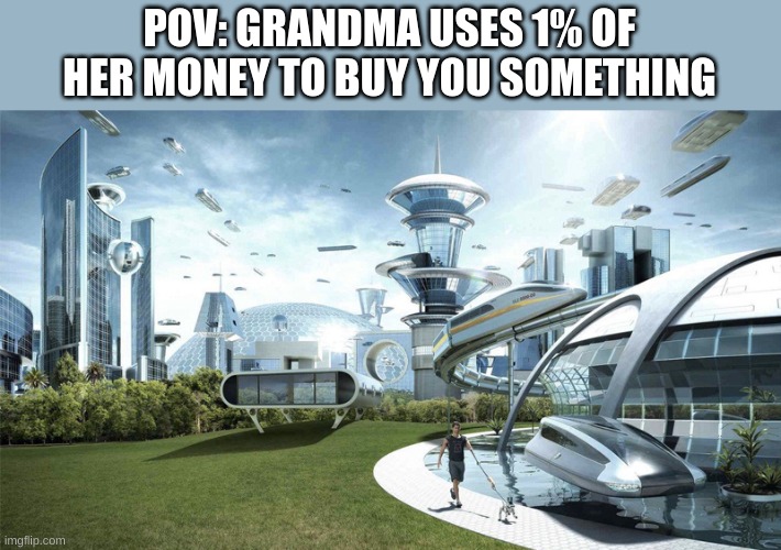 50% buy god | POV: GRANDMA USES 1% OF HER MONEY TO BUY YOU SOMETHING | image tagged in the future world if,grandma,god | made w/ Imgflip meme maker