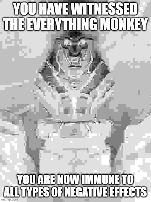 Golden Monkey Idol | YOU HAVE WITNESSED THE EVERYTHING MONKEY YOU ARE NOW IMMUNE TO ALL TYPES OF NEGATIVE EFFECTS | image tagged in golden monkey idol | made w/ Imgflip meme maker