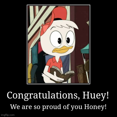 Congratulations, Huey Duck! | Congratulations, Huey! | We are so proud of you Honey! | image tagged in ducktales | made w/ Imgflip demotivational maker