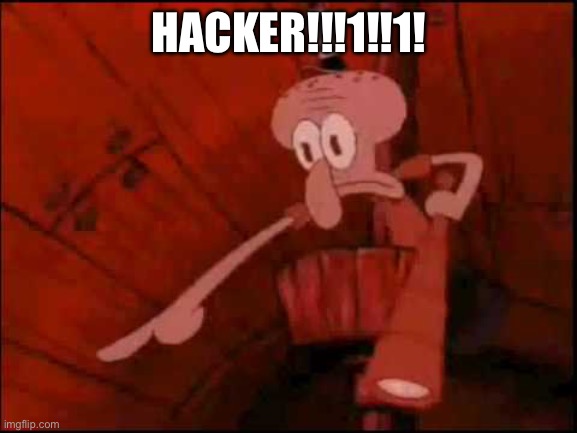 Squidward pointing | HACKER!!!1!!1! | image tagged in squidward pointing | made w/ Imgflip meme maker