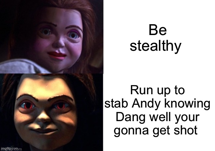 Chucky be like 3 | Be stealthy; Run up to stab Andy knowing Dang well your gonna get shot | image tagged in buddi hotline bling | made w/ Imgflip meme maker