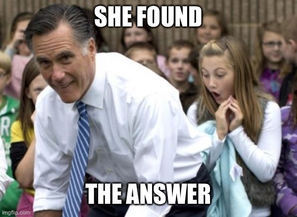 Romney Meme | SHE FOUND THE ANSWER | image tagged in memes,romney | made w/ Imgflip meme maker
