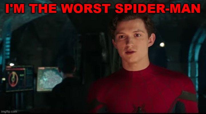 i'm sorry but yes | I'M THE WORST SPIDER-MAN | image tagged in you're saying there's a multiverse | made w/ Imgflip meme maker